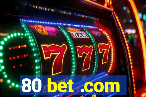 80 bet .com